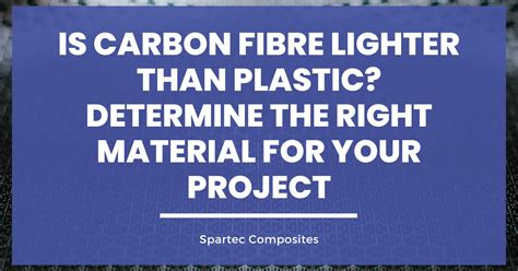 is carbon fiber lighter than plastic: A Comparative Analysis Beyond Weight